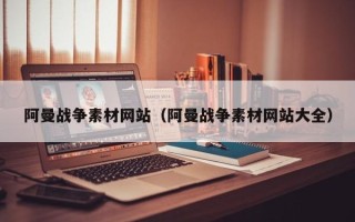 定西阿曼战争素材网站（阿曼战争素材网站大全）