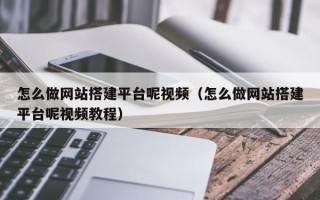 定西怎么做网站搭建平台呢视频（怎么做网站搭建平台呢视频教程）